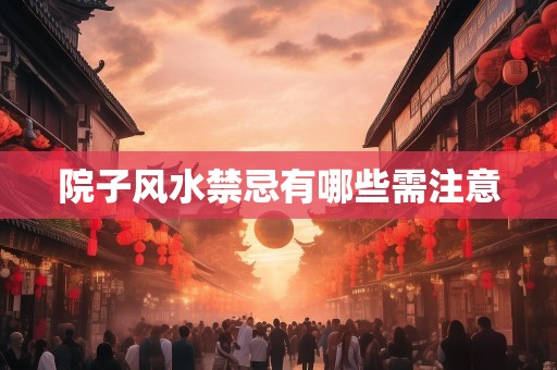 院子风水禁忌有哪些需注意