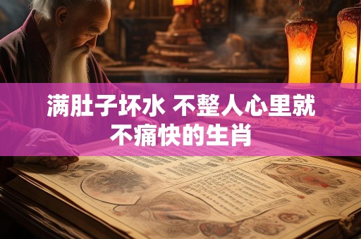 满肚子坏水 不整人心里就不痛快的生肖