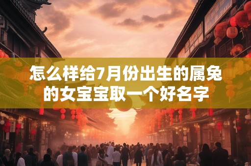 怎么样给7月份出生的属兔的女宝宝取一个好名字