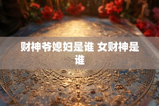 财神爷媳妇是谁 女财神是谁