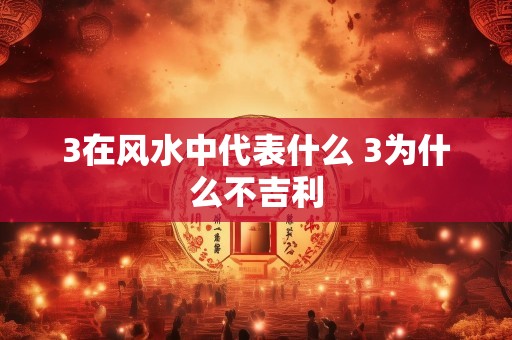 3在风水中代表什么 3为什么不吉利