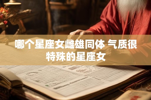 哪个星座女雌雄同体 气质很特殊的星座女