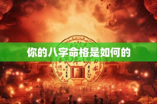 你的八字命格是如何的