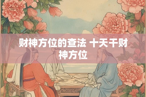 财神方位的查法 十天干财神方位
