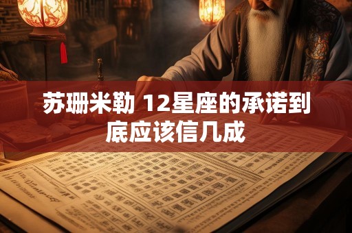 苏珊米勒 12星座的承诺到底应该信几成