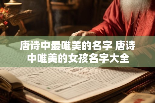 唐诗中最唯美的名字 唐诗中唯美的女孩名字大全
