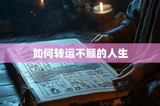 如何转运不顺的人生