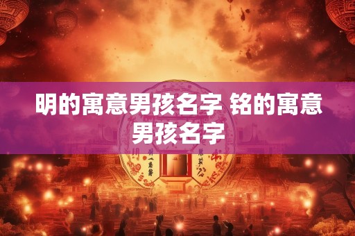 明的寓意男孩名字 铭的寓意男孩名字