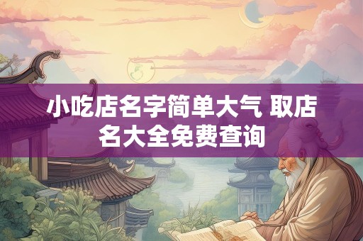 小吃店名字简单大气 取店名大全免费查询