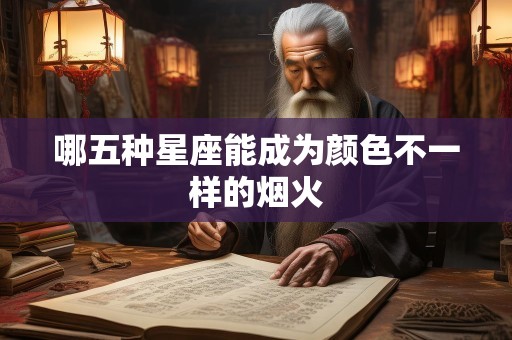 哪五种星座能成为颜色不一样的烟火
