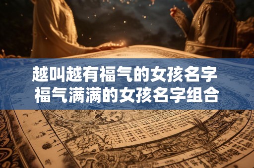 越叫越有福气的女孩名字 福气满满的女孩名字组合