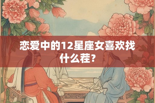 恋爱中的12星座女喜欢找什么茬？