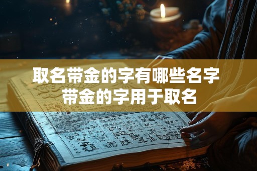 取名带金的字有哪些名字 带金的字用于取名