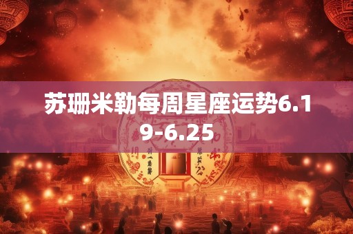 苏珊米勒每周星座运势6.19-6.25