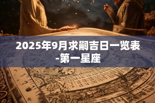 2025年9月求嗣吉日一览表-第一星座