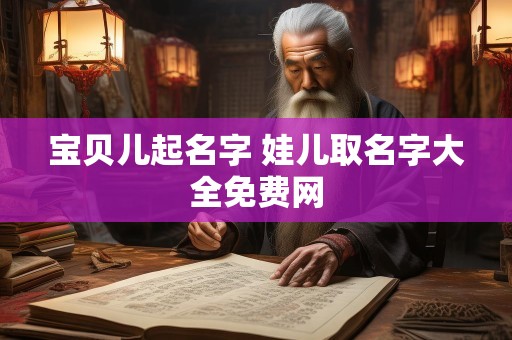 宝贝儿起名字 娃儿取名字大全免费网