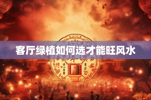 客厅绿植如何选才能旺风水