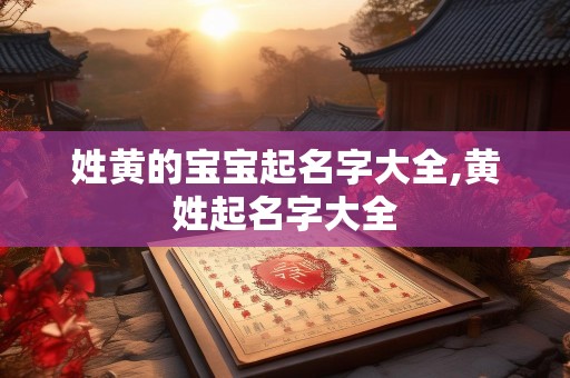 姓黄的宝宝起名字大全,黄姓起名字大全