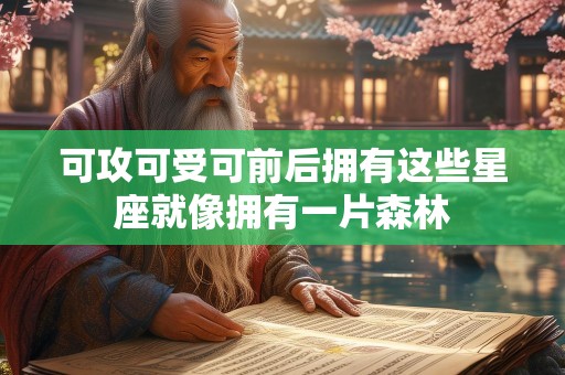 可攻可受可前后拥有这些星座就像拥有一片森林