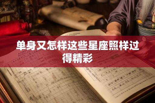 单身又怎样这些星座照样过得精彩