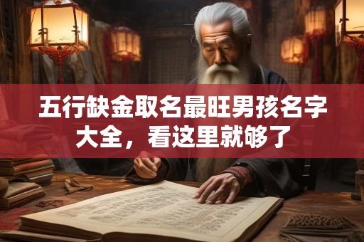 五行缺金取名最旺男孩名字大全，看这里就够了