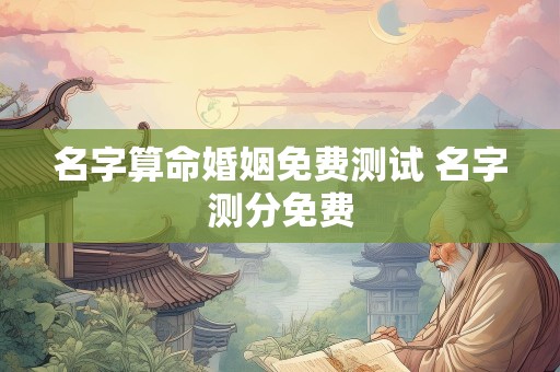 名字算命婚姻免费测试 名字测分免费