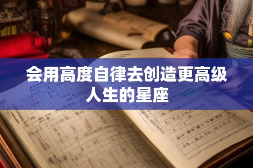 会用高度自律去创造更高级人生的星座