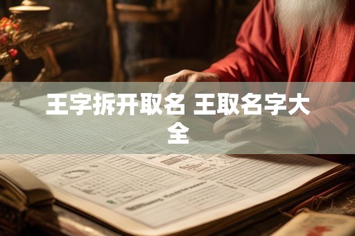 王字拆开取名 王取名字大全