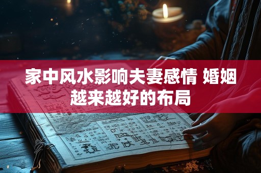 家中风水影响夫妻感情 婚姻越来越好的布局