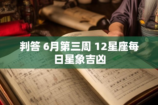 判答 6月第三周 12星座每日星象吉凶
