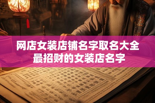 网店女装店铺名字取名大全 最招财的女装店名字