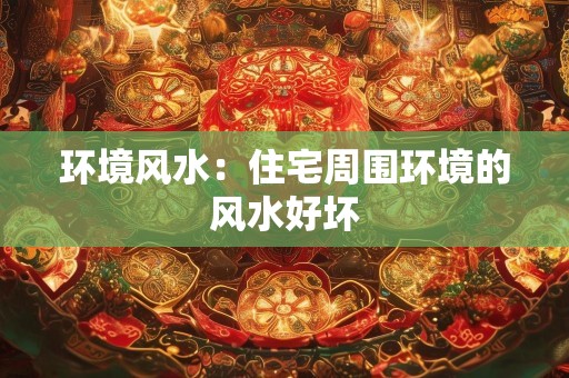 环境风水：住宅周围环境的风水好坏