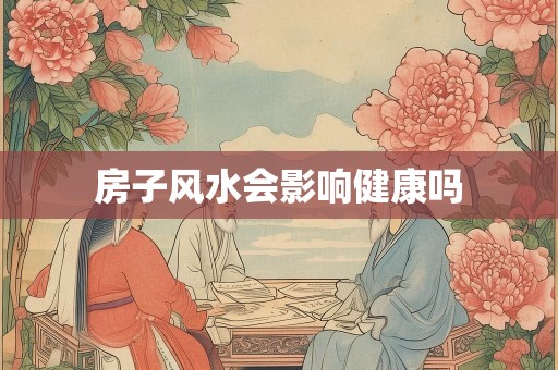 房子风水会影响健康吗