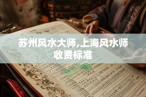 苏州风水大师,上海风水师收费标准