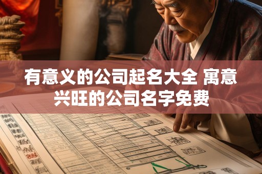 有意义的公司起名大全 寓意兴旺的公司名字免费