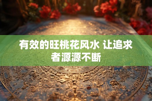 有效的旺桃花风水 让追求者源源不断