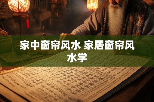 家中窗帘风水 家居窗帘风水学