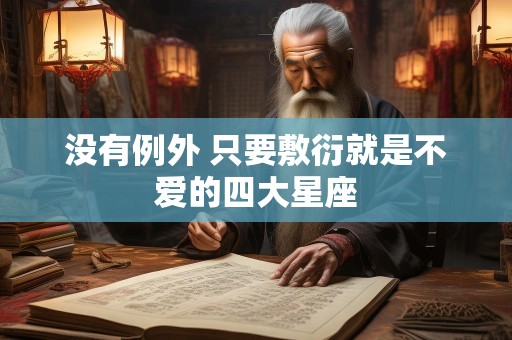 没有例外 只要敷衍就是不爱的四大星座