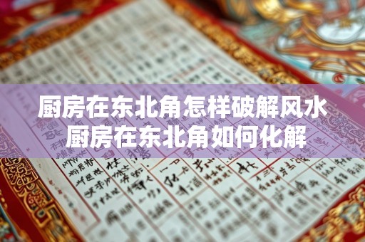 厨房在东北角怎样破解风水 厨房在东北角如何化解