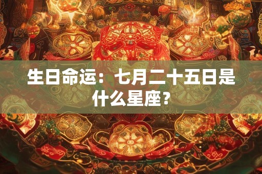 生日命运：七月二十五日是什么星座？