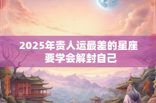 2025年贵人运最差的星座  要学会解封自己