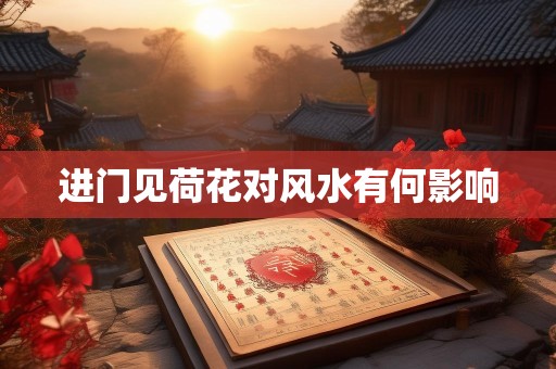 进门见荷花对风水有何影响