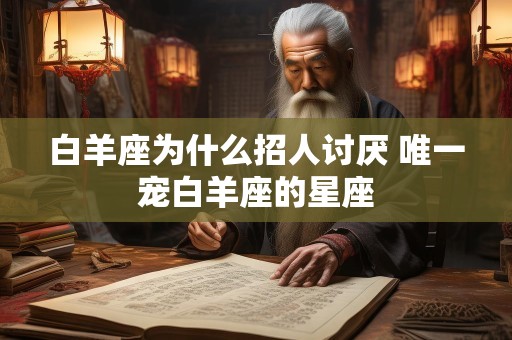 白羊座为什么招人讨厌 唯一宠白羊座的星座