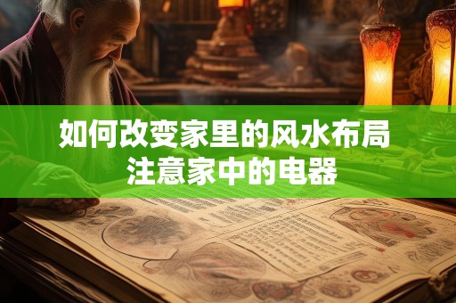 如何改变家里的风水布局  注意家中的电器