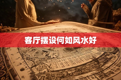 客厅摆设何如风水好