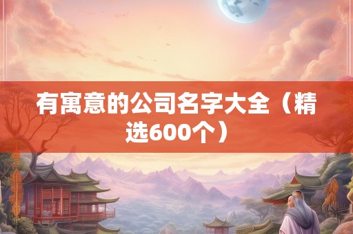 有寓意的公司名字大全（精选600个）