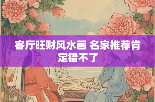 客厅旺财风水画 名家推荐肯定错不了