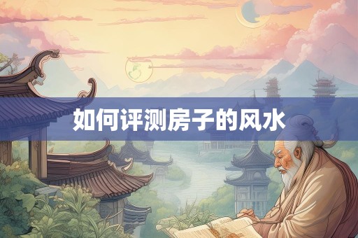 如何评测房子的风水