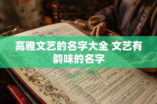高雅文艺的名字大全 文艺有韵味的名字