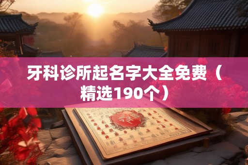 牙科诊所起名字大全免费（精选190个）